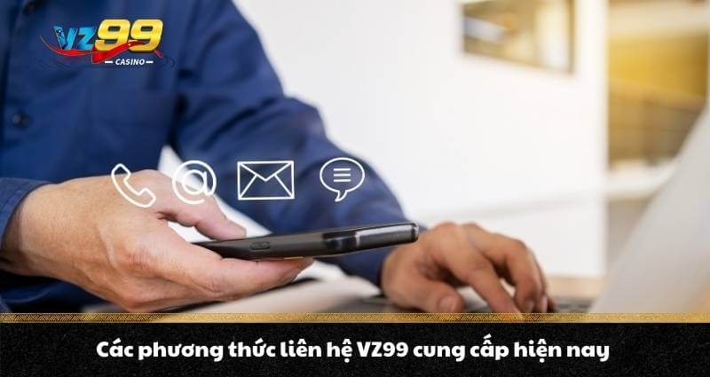LIÊN HỆ VZ99 3 Các phương thức liên hệ VZ99 cung cấp hiện nay