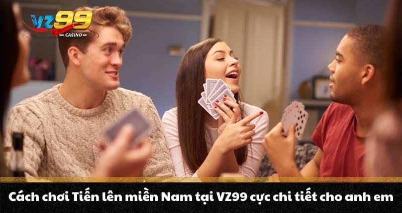 Cách chơi Tiến lên miền Nam tại VZ99 cực chi tiết cho anh em 4 Cách chơi Tiến lên miền Nam tại VZ99 cực chi tiết cho anh em