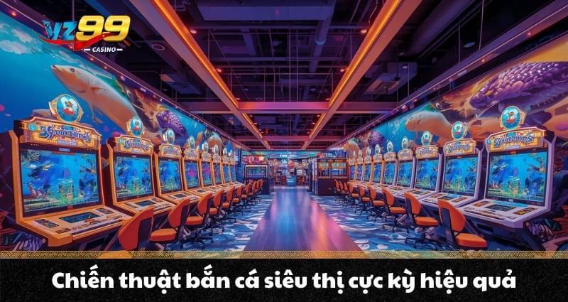 Bắn cá siêu thị - Khám phá không gian giải trí hiện đại 7 Chiến thuật bắn cá siêu thị cực kỳ hiệu quả