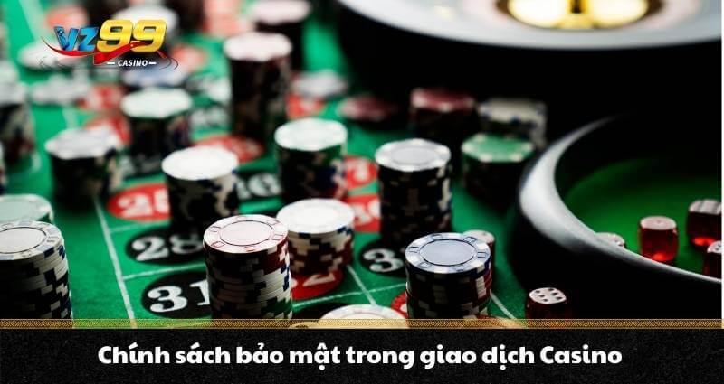CHÍNH SÁCH BẢO MẬT VZ99 4 Chính sách bảo mật trong giao dịch Casino