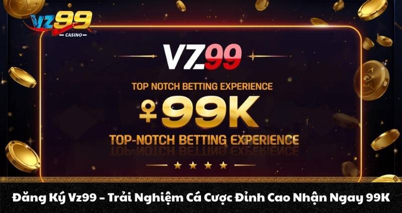 Đăng Ký Vz99 – Trải Nghiệm Cá Cược Đỉnh Cao Nhận Ngay 99K 5 Đăng Ký Vz99 – Trải Nghiệm Cá Cược Đỉnh Cao Nhận Ngay 99K