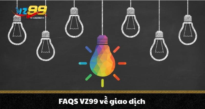 FAQS VZ99 2 FAQS VZ99 về giao dịch