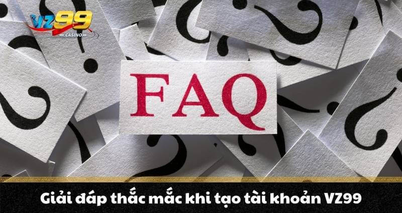 Đăng Ký Vz99 – Trải Nghiệm Cá Cược Đỉnh Cao Nhận Ngay 99K 7 Giải đáp thắc mắc khi tạo tài khoản VZ99