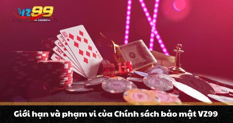 CHÍNH SÁCH BẢO MẬT VZ99 1 Giới hạn và phạm vi của Chính sách bảo mật VZ99