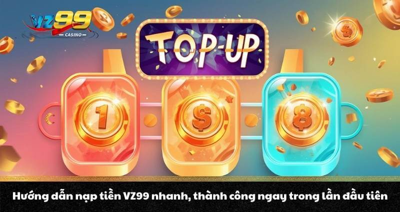 Nạp tiền VZ99 - Quy trình lên điểm, nhận thưởng bonus cực đã 6 Hướng dẫn nạp tiền VZ99 nhanh, thành công ngay trong lần đầu tiên