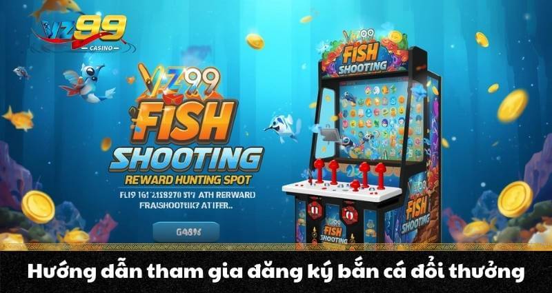 Hướng dẫn tham gia đăng ký bắn cá đổi thưởng