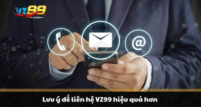 LIÊN HỆ VZ99 4 Lưu ý để liên hệ VZ99 hiệu quả hơn