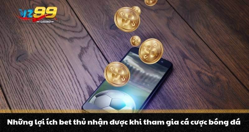 Cá cược bóng đá là gì? Top kèo cược ưu chuộng nhất năm 2026 8 Những lợi ích bet thủ nhận được khi tham gia cá cược bóng đá