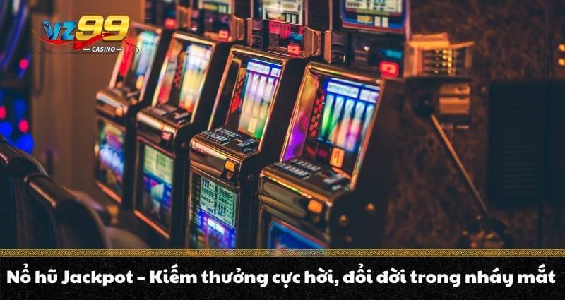 Nổ hũ Jackpot - Kiếm thưởng cực hời, đổi đời trong nháy mắt 4 Nổ hũ Jackpot - Kiếm thưởng cực hời, đổi đời trong nháy mắt