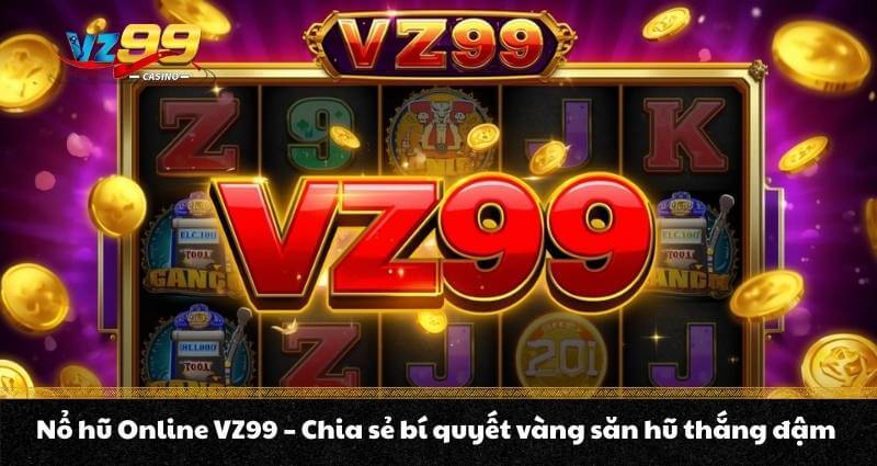 Nổ hũ Online VZ99 - Chia sẻ bí quyết vàng săn hũ thắng đậm 5 Nổ hũ Online VZ99 - Chia sẻ bí quyết vàng săn hũ thắng đậm