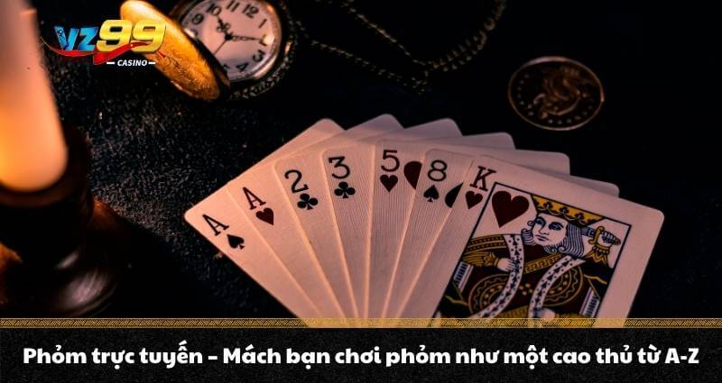 Phỏm trực tuyến - Mách bạn chơi phỏm như một cao thủ từ A-Z 1 Phỏm trực tuyến - Mách bạn chơi phỏm như một cao thủ từ A-Z