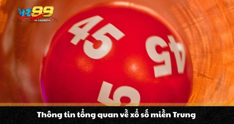 Xổ số miền Trung - Khái niệm & Hướng dẫn chơi chuẩn nhất 5 Thông tin tổng quan về xổ số miền Trung
